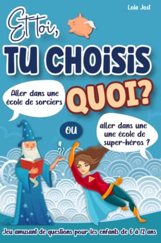 Et toi, tu choisis quoi ? Jeu amusant de questions pour les enfants de 6 à 12 ans: Livre avec 200 choix drôles ou insolites à faire parmi des situations qui font rire ou réfléchir | Idée cadeau